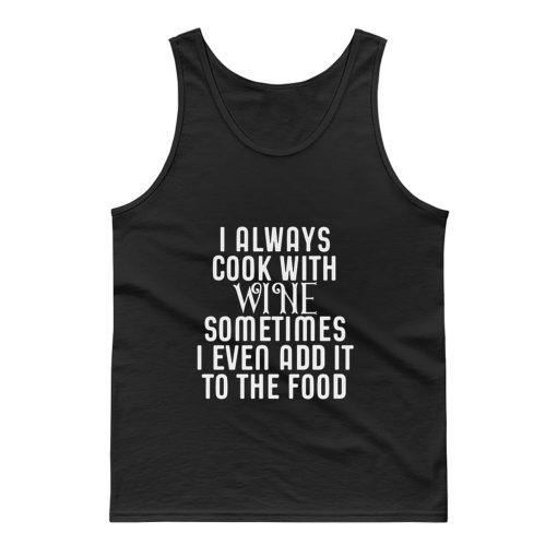 Cooking With Wine Sometimes I even Add it To the food Tank Top