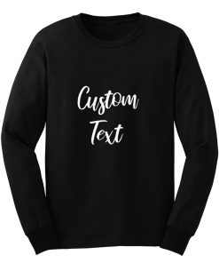 Customize Your Own Shirt With Text Long Sleeve