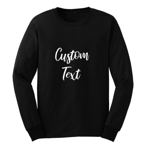 Customize Your Own Shirt With Text Long Sleeve