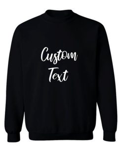 Customize Your Own Shirt With Text Sweatshirt