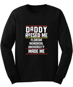 Daddy Raised Me Florida Memorial University Made Me Long Sleeve