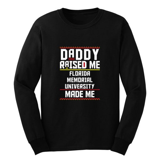 Daddy Raised Me Florida Memorial University Made Me Long Sleeve