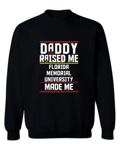 Daddy Raised Me Florida Memorial University Made Me Sweatshirt
