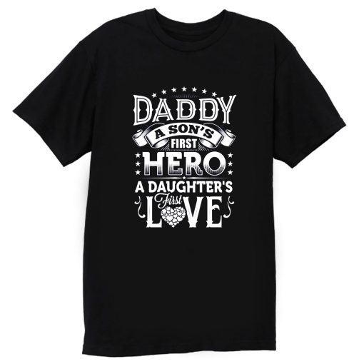 Daddy a sons first hero a daughters first love T Shirt