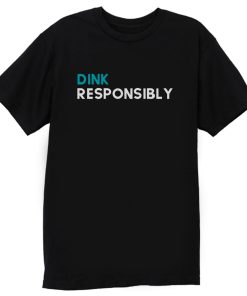 Dink Responsibly T Shirt