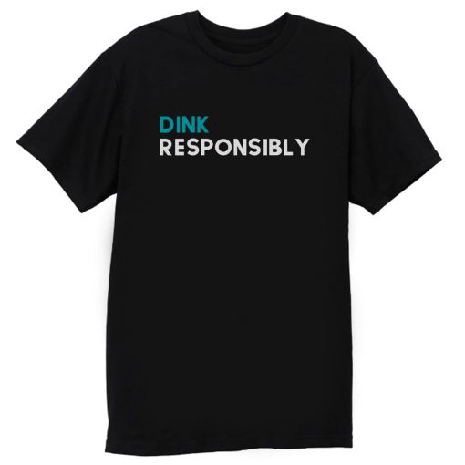 Dink Responsibly T Shirt