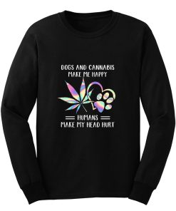 Dogs Cannabis Make Me Happy Humans Make My Head Hurt Long Sleeve