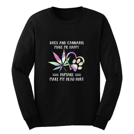 Dogs Cannabis Make Me Happy Humans Make My Head Hurt Long Sleeve