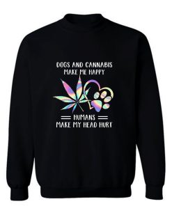 Dogs Cannabis Make Me Happy Humans Make My Head Hurt Sweatshirt