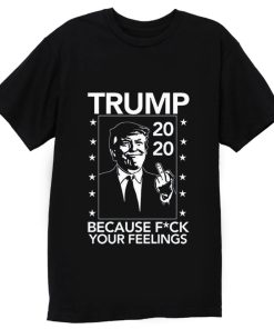 Donald Trump 2020 Funny F Your Feelings T Shirt
