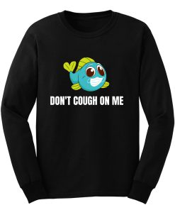 Dont Cough On Me Fishing Long Sleeve