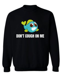 Dont Cough On Me Fishing Sweatshirt