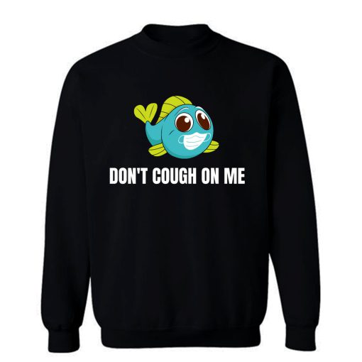 Dont Cough On Me Fishing Sweatshirt