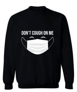 Dont Cough On Me Sweatshirt