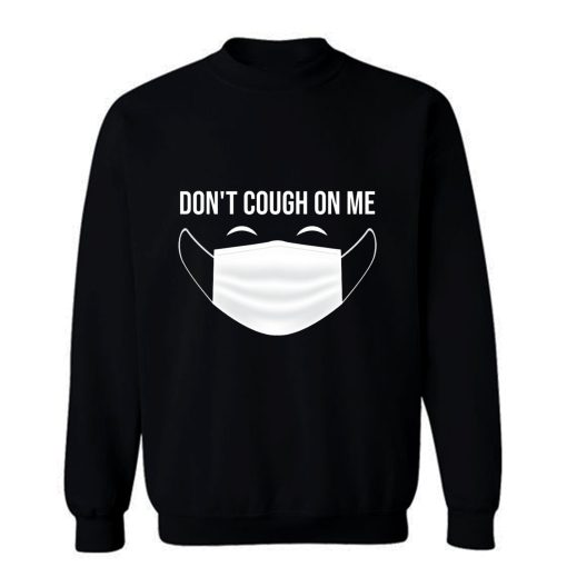 Dont Cough On Me Sweatshirt