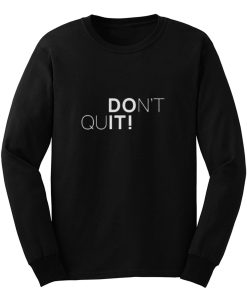 Dont Quit Long Sleeve