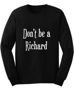 Dont be a jerk Sorry Richard. Long Sleeve