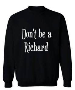 Dont be a jerk Sorry Richard. Sweatshirt