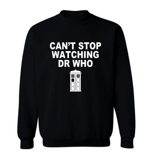 Dr Who cant stop watching novelty Sweatshirt