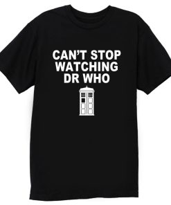 Dr Who cant stop watching novelty T Shirt