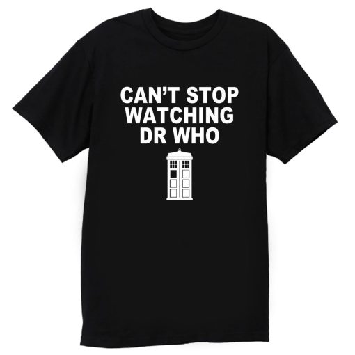 Dr Who cant stop watching novelty T Shirt