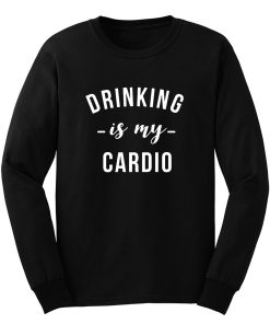 Drinking is My Cardio Long Sleeve