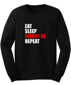 Eat sleep exercise repeat Long Sleeve