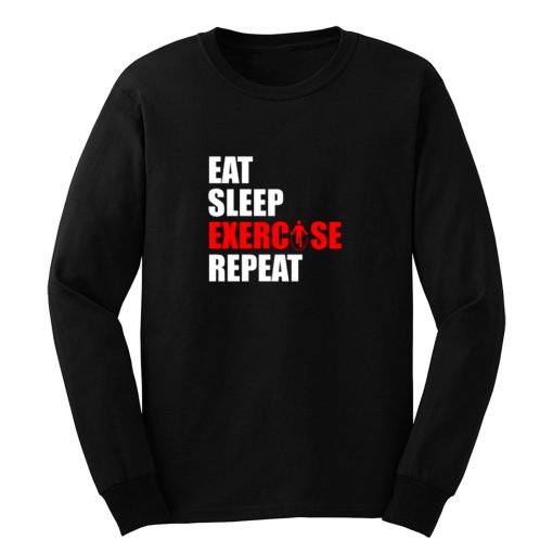 Eat sleep exercise repeat Long Sleeve