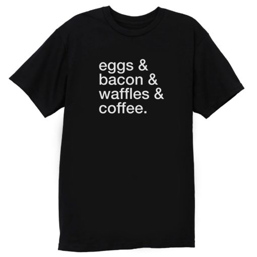 Eggs Bacon Waffles Coffee T Shirt