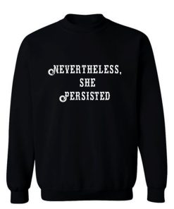 Elizabeth Warren Never Theless She Persisted Sweatshirt