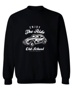 Enjoy The Ride Beetle Old School Car Sweatshirt