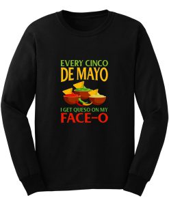 Every Cinco De Mayo I Get Queso On My Face O Long Sleeve