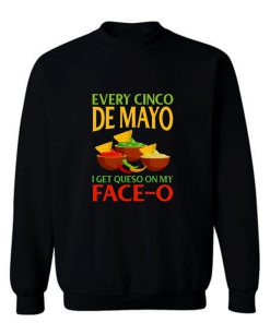 Every Cinco De Mayo I Get Queso On My Face O Sweatshirt