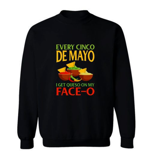 Every Cinco De Mayo I Get Queso On My Face O Sweatshirt