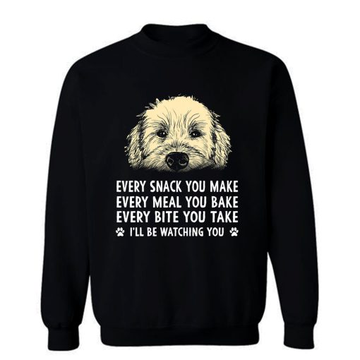 Every Snack You Make Every Meal You Bake Wheaten Terrier Dog Sweatshirt