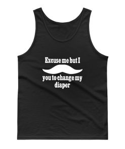 Excuse Me But I You To Change My Diaper Tank Top