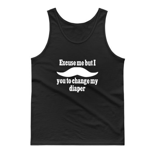Excuse Me But I You To Change My Diaper Tank Top