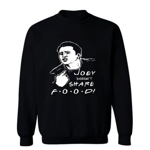 FRIENDS Joey Joey Doesnt Share Food Sweatshirt