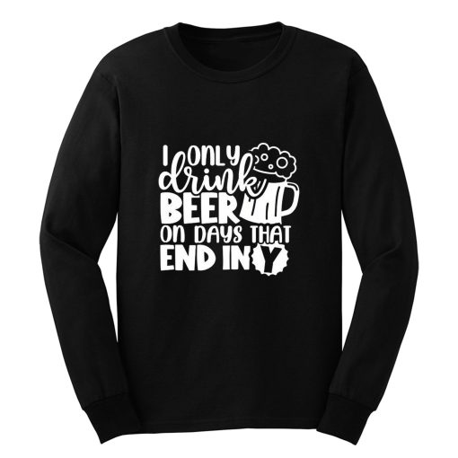 Fathers Day Dad I Only Drink Beer On Days That End In Y Dad Long Sleeve