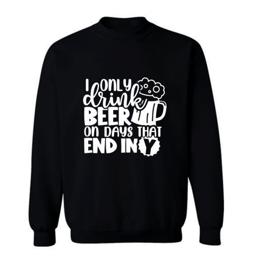 Fathers Day Dad I Only Drink Beer On Days That End In Y Dad Sweatshirt