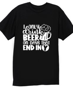 Fathers Day Dad I Only Drink Beer On Days That End In Y Dad T Shirt