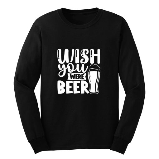 Fathers Day Wish You Were Beer Dad Long Sleeve