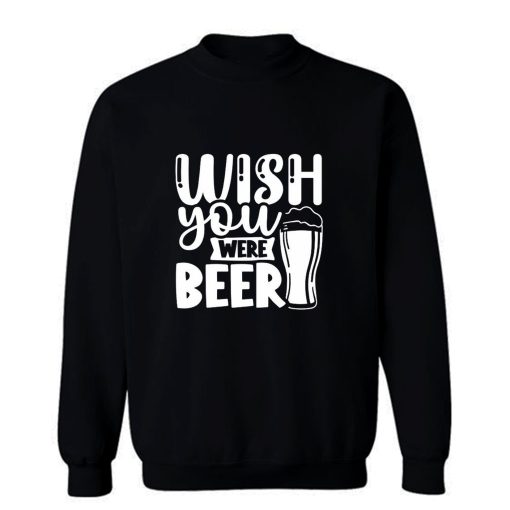 Fathers Day Wish You Were Beer Dad Sweatshirt