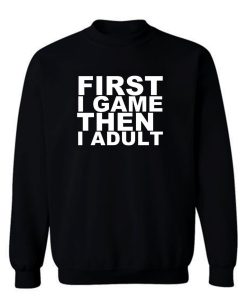 First I game then I Adult Sweatshirt