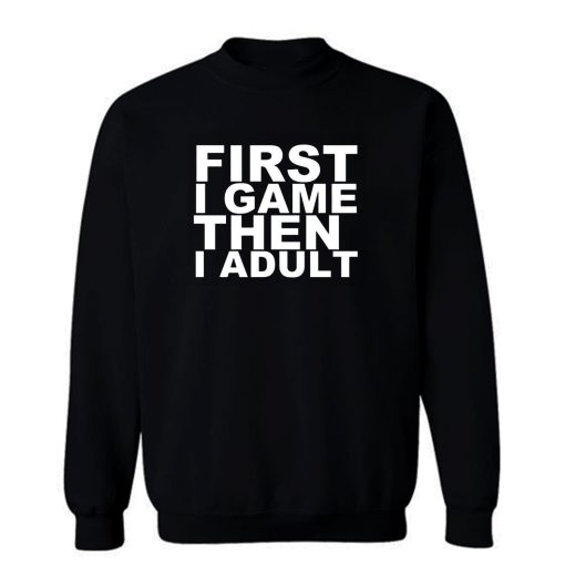 First I game then I Adult Sweatshirt