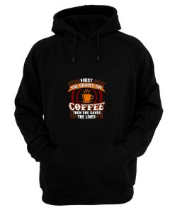 First She Drinks Coffee and the She Saves Lives Hoodie