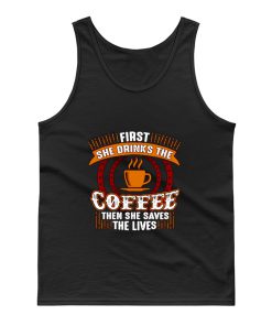 First She Drinks Coffee and the She Saves Lives Tank Top