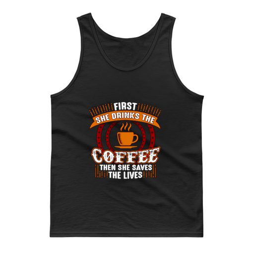 First She Drinks Coffee and the She Saves Lives Tank Top