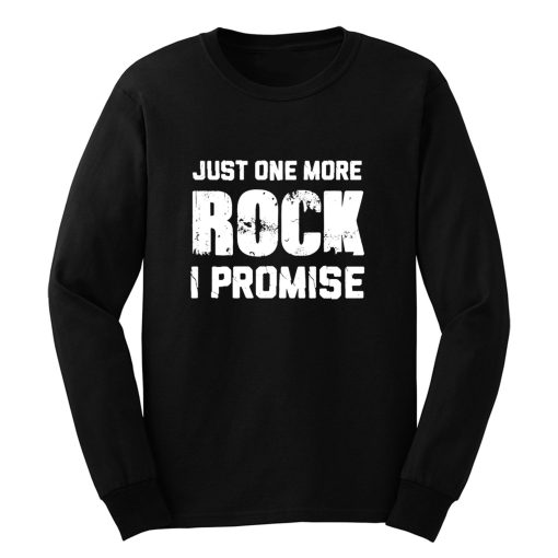 For Rock Collecting Lover Just One More ROCK I Promise Long Sleeve