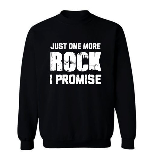 For Rock Collecting Lover Just One More ROCK I Promise Sweatshirt